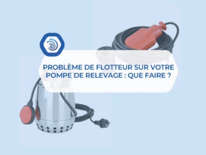 Problème de flotteur sur une pompe de relevage : causes, diagnostic et solutions