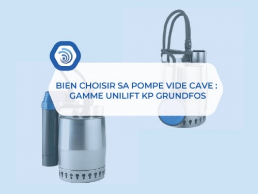 Quelle pompe vide cave choisir ? Présentation de la gamme UNILIFT Grundfos